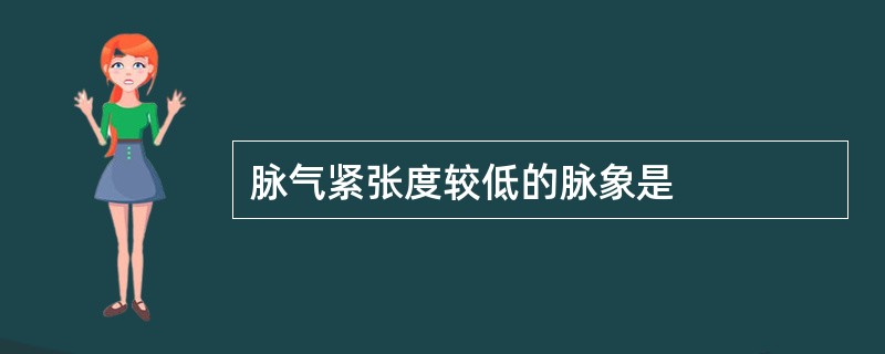 脉气紧张度较低的脉象是