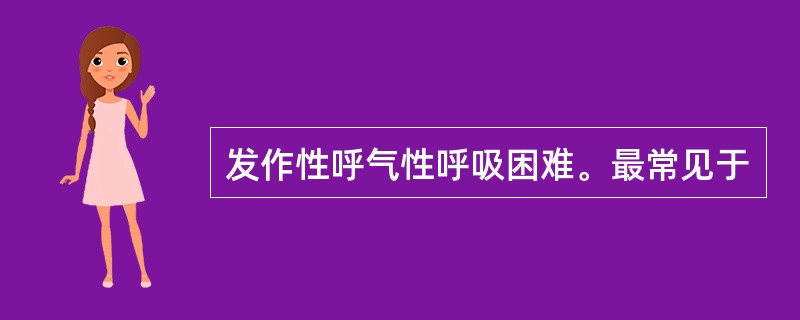 发作性呼气性呼吸困难。最常见于