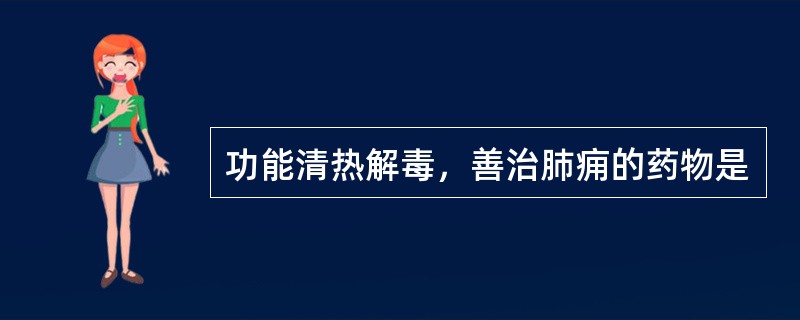 功能清热解毒，善治肺痈的药物是