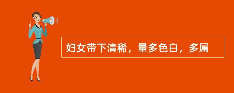 妇女带下清稀，量多色白，多属