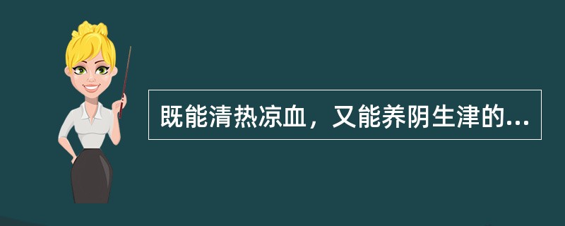 既能清热凉血，又能养阴生津的药物是