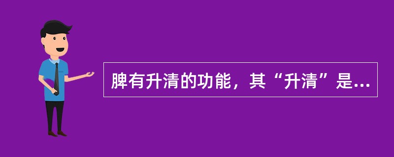 脾有升清的功能，其“升清”是指（）