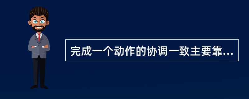 完成一个动作的协调一致主要靠什么功能