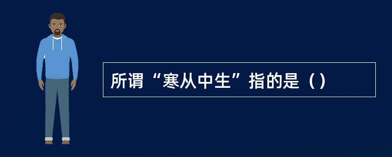 所谓“寒从中生”指的是（）