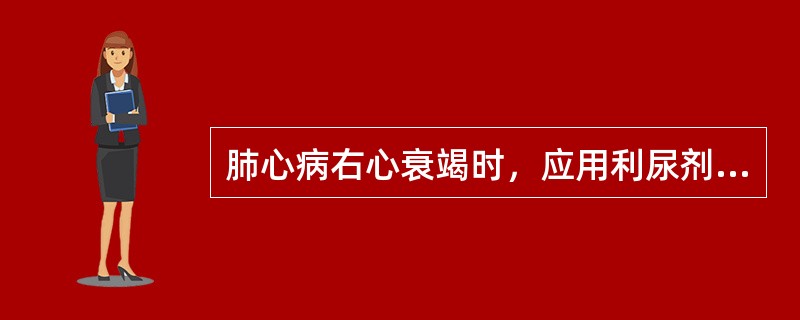 肺心病右心衰竭时，应用利尿剂宜（）