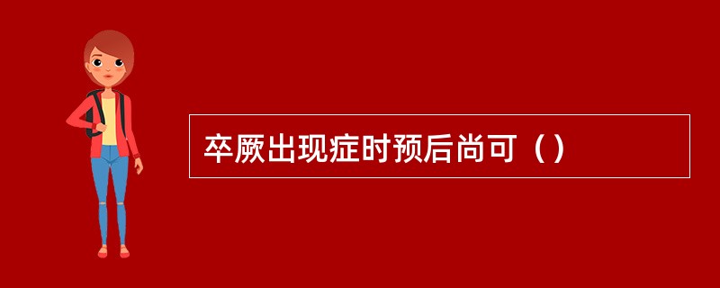 卒厥出现症时预后尚可（）