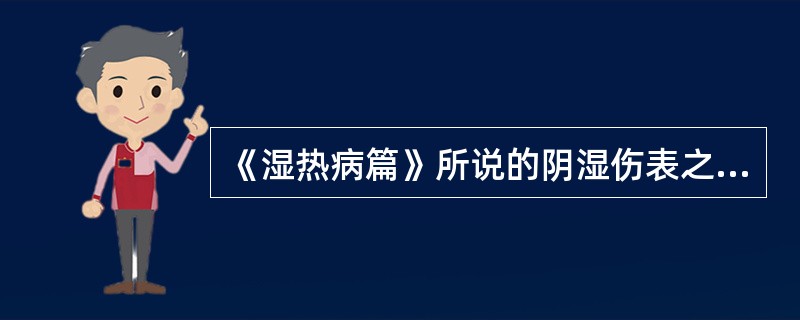 《湿热病篇》所说的阴湿伤表之候是（）