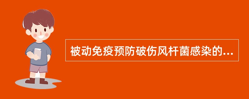 被动免疫预防破伤风杆菌感染的叙述不正确的是（）