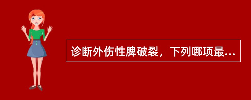 诊断外伤性脾破裂，下列哪项最重要（）