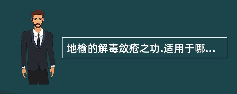 地榆的解毒敛疮之功.适用于哪些病证（）