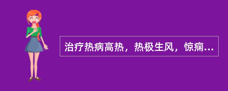 治疗热病高热，热极生风，惊痫抽搐的要药是（）