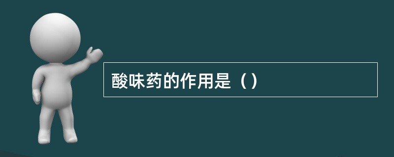 酸味药的作用是（）