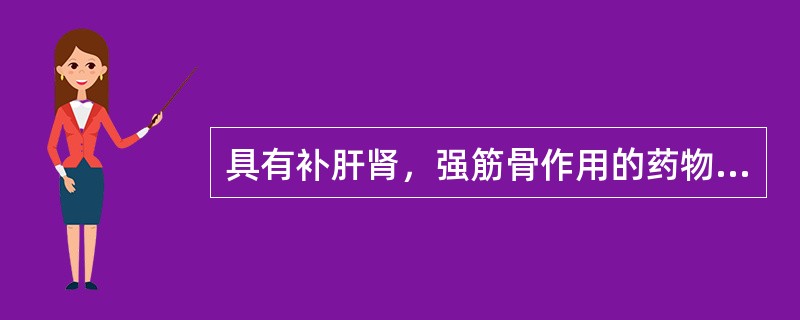 具有补肝肾，强筋骨作用的药物是（）