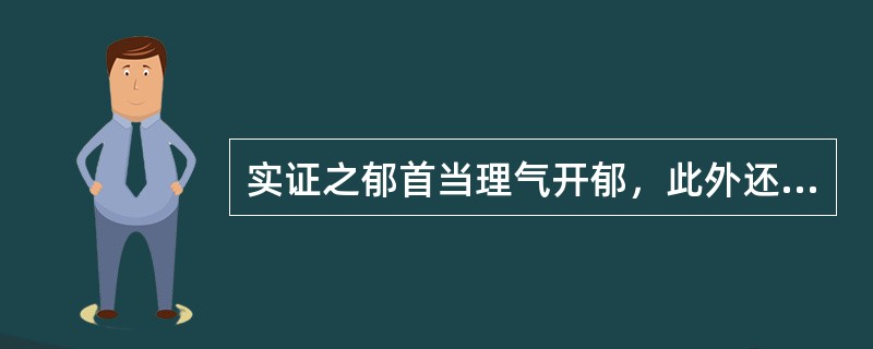 实证之郁首当理气开郁，此外还应配合下列哪项治法