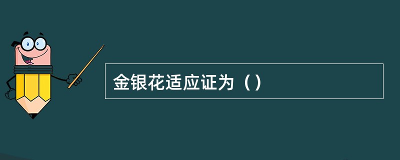 金银花适应证为（）