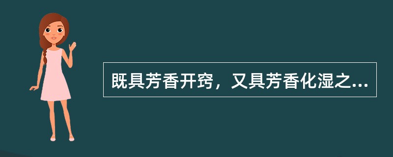 既具芳香开窍，又具芳香化湿之效的药物是