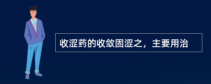 收涩药的收敛固涩之，主要用治