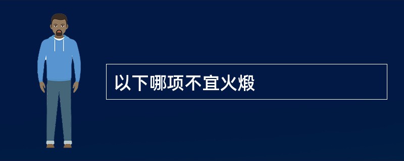 以下哪项不宜火煅