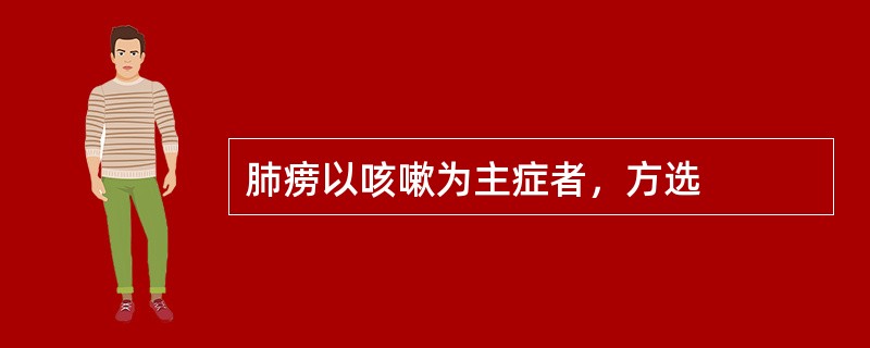 肺痨以咳嗽为主症者，方选