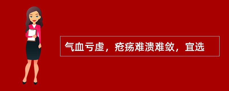 气血亏虚，疮疡难溃难敛，宜选