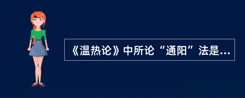 《温热论》中所论“通阳”法是指（）