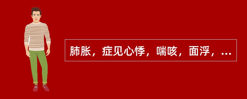 肺胀，症见心悸，喘咳，面浮，肢肿，面唇青紫，尿少，怕冷，苔白滑，脉沉细者，方选