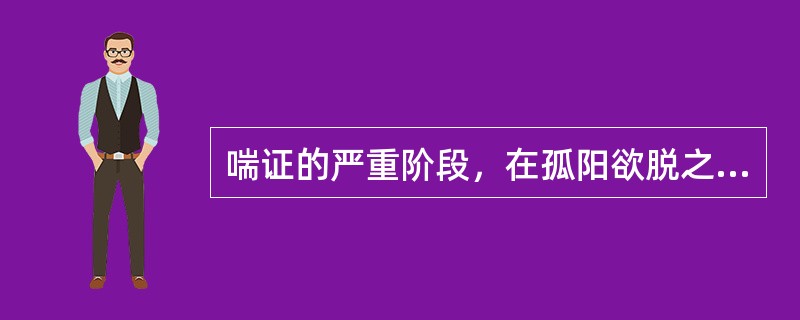 喘证的严重阶段，在孤阳欲脱之时每多影响到