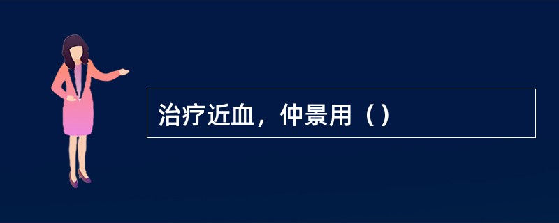 治疗近血，仲景用（）