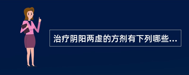 治疗阴阳两虚的方剂有下列哪些（）