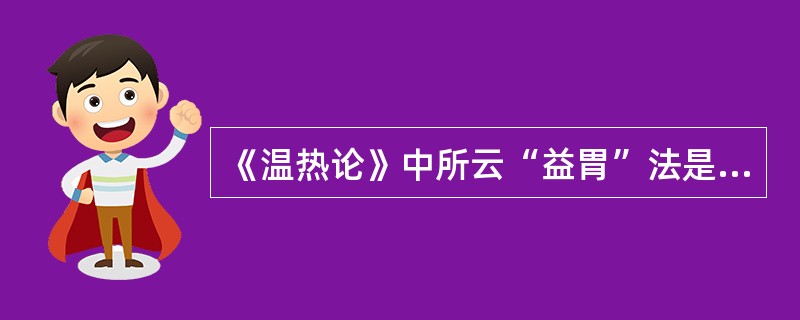 《温热论》中所云“益胃”法是指（）