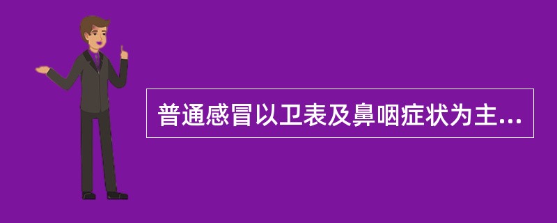 普通感冒以卫表及鼻咽症状为主，一般