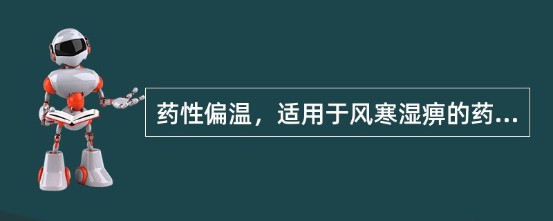 药性偏温，适用于风寒湿痹的药物是()