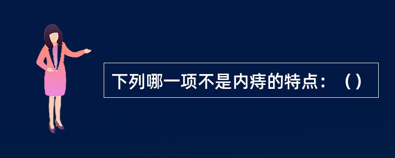 下列哪一项不是内痔的特点：（）