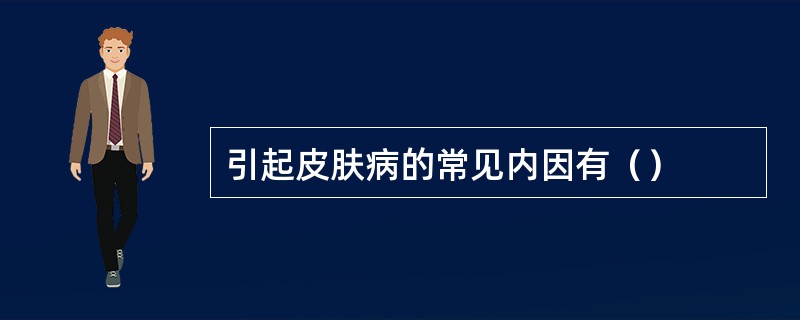 引起皮肤病的常见内因有（）