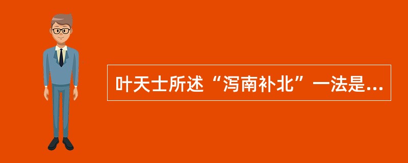 叶天士所述“泻南补北”一法是指（）