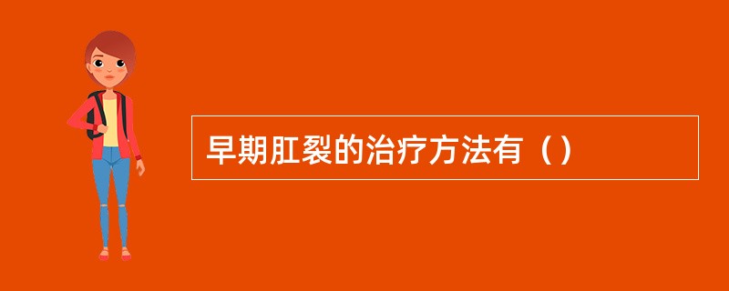 早期肛裂的治疗方法有（）