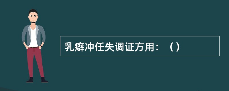 乳癖冲任失调证方用：（）