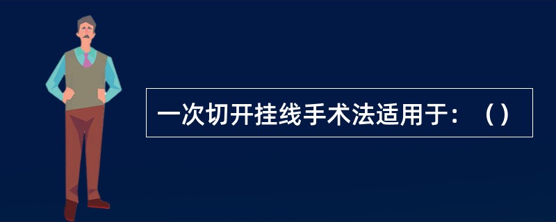 一次切开挂线手术法适用于：（）