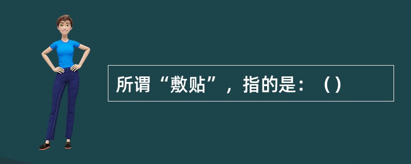 所谓“敷贴”，指的是：（）