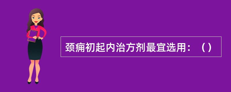 颈痈初起内治方剂最宜选用：（）