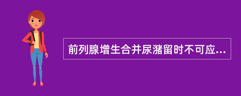前列腺增生合并尿潴留时不可应用：（）