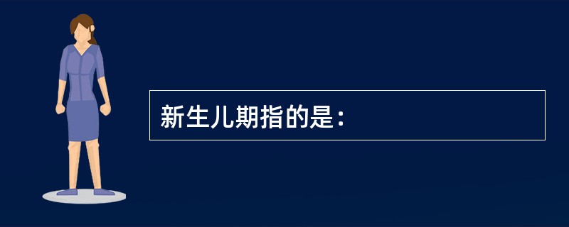 新生儿期指的是：