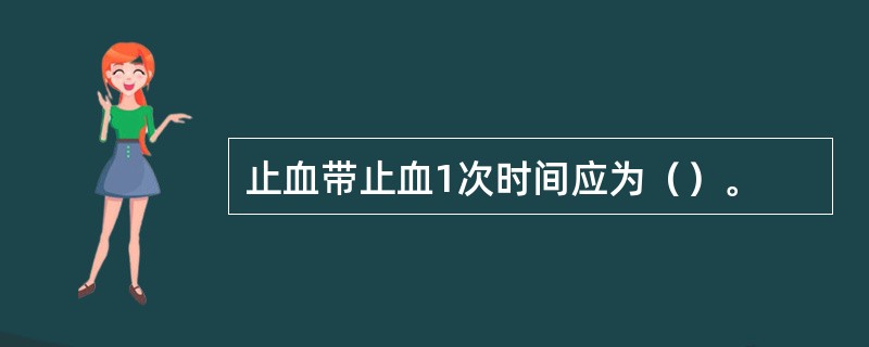 止血带止血1次时间应为（）。