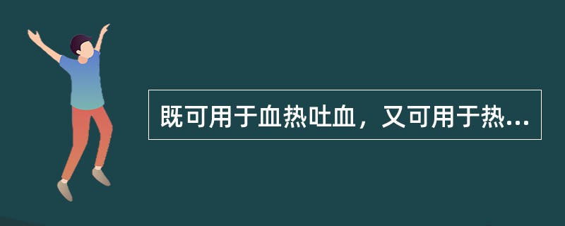 既可用于血热吐血，又可用于热毒疮疡的药物是()