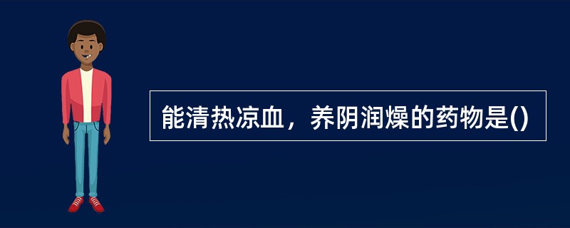 能清热凉血，养阴润燥的药物是()