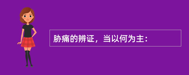 胁痛的辨证，当以何为主：