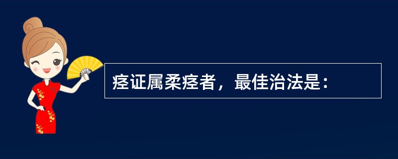 痉证属柔痉者，最佳治法是：