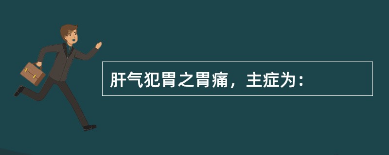 肝气犯胃之胃痛，主症为：