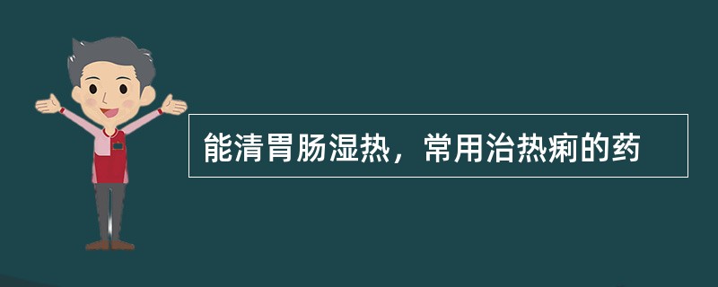 能清胃肠湿热，常用治热痢的药