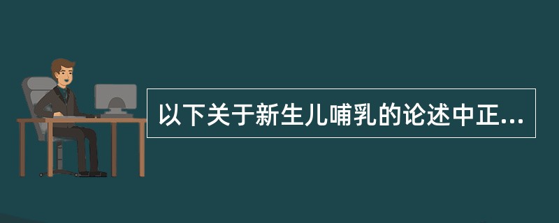 以下关于新生儿哺乳的论述中正确的是()